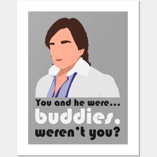 You and he were... buddies, weren't you? Posters and Art